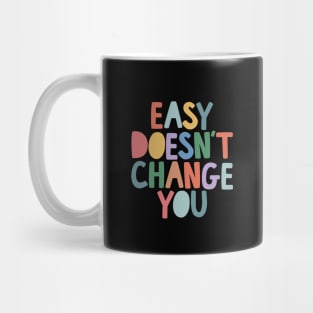 Easy Doesn't Change You by The Motivated Type Mug